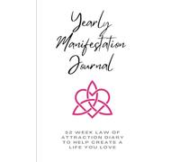 Yearly Manifestation Journal: 52 Week Law of Attraction Diary To Help Create a Life You Love