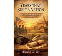 Years that Built a Nation - Book 1 The Birth of the Republic (1776-1826)