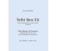 Yefet Ben Eli: The Commentary on the Torah. The Book of Exodus, Volume III: Ch. 24-40: The Hebrew Arabic Text
