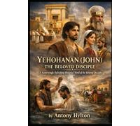 YEHOHANAN (JOHN) THE BELOVED DISCIPLE: A Surprisingly Refreshing Historical Novel of the Beloved Disciple