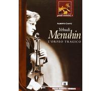 Yehudi Menuhin. L'Orfeo tragico - Cantù Alberto