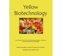 Yellow Biotechnology: The Ultimate Guide to Food Biotechnology, Nutrition, Functional Foods, Fermentation & Food Safety