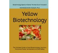 Yellow Biotechnology: The Ultimate Guide to Food Biotechnology, Nutrition, Functional Foods, Fermentation & Food Safety