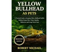 YELLOW BULLHEAD AS PETS: A Practical Guide to Keeping Yellow Bullhead Catfish: Habitat Setup, Diet, Water Quality, Behavior, and Long-Term Care