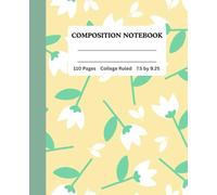 Yellow Floral Composition Notebook College Ruled | 110 Pages, 7.5” x 9.25”: Perfect Back-to-School Supply and Gift Idea for Students, Teachers, and ... Journal for School, Notes, and Everyday Use