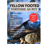 YELLOW FOOTED TORTOISE AS PET: A Balanced Guide to Holistic and Veterinary Pet Care