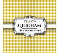 Yellow Gingham ScrapBook Paper: 12 Double - Sided Sheets Perfect For Scrapbooking, Wrapping, Junk Journals, Decoupage, DIY Crafts, Card Making, and More