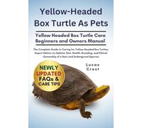 YELLOW-HEADED BOX TURTLE AS PETS: The Complete Guide to Caring for Yellow-Headed Box Turtles: Expert Advice on Habitat, Diet, Health, Breeding, and Ethical Ownership of a Rare and Endangered Species