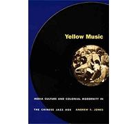 [Yellow Music: Media Culture and Colonial Modernity in the Chinese Jazz Age] (By: Andrew F. Jones) [published: August, 2001]