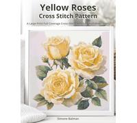Yellow Roses Cross Stitch Pattern: A Large Print Full Coverage Cross-Stitch with Easy-to-Follow Charts
