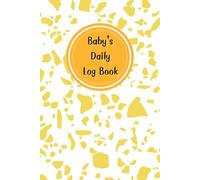 Yellow & White Cover: Baby daily log book for newborns or Toddler, Schedule for tracking daily care routine activity, Feeding Food, Sleep/ Naps, ... Undated Calendar, 120 pages, Size 6” x 9”.