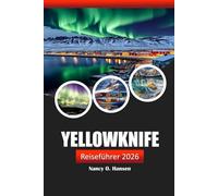 Yellowknife Reiseführer 2026: Entdecken Sie Kanadas versteckte Schätze, Outdoor Abenteuer, Nordlichter und die lokale Kultur in den Nordwest Territorien