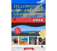 Yellowstone and grand Teton national park travel guide 2026: Discover Wildlife Adventures, Hiking trails, Natural Wonders, Camping, Hidden gems, Scenic Routes with maps