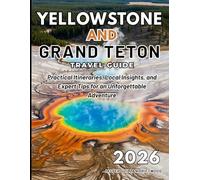 YELLOWSTONE AND GRAND TETON TRAVEL GUIDE 2026: Practical Itineraries, Local Insights, and Expert Tips for an Unforgettable Adventure