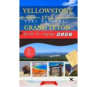 Yellowstone Et le parc national de Grand Tetons Guide de voyage 2026: Découvrez des aventures animalières, des sentiers de randonnée, des merveilles naturelles, du camping, des itinéraires des cartes