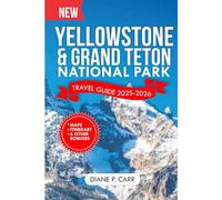 Yellowstone & Grand Teton National Park Travel Guide 2025-2026: A Comprehensive Guide to America's Treasures with Expert Advice for Travelers.