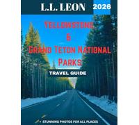 Yellowstone & Grand Teton National Parks TRAVEL GUIDE 2026 (Full-color travel guide): A Guide to Exploring America's Iconic Wilderness, From Geysers and Wildlife to Majestic Peaks and Scenic Trails