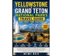 YELLOWSTONE & GRAND TETON NATIONAL PARKS TRAVEL GUIDE FOR FIRST-TIME VISITORS: A Practical Beginner's Handbook for Planning Your Trip, Exploring ... the Best Viewpoints, Saving Time and Money