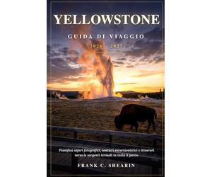 Yellowstone Guida di Viaggio 2026-2027: Pianifica safari fotografici, sentieri escursionistici e itinerari verso le sorgenti termali in tutto il parco