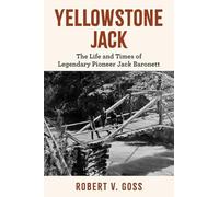 Yellowstone Jack: The Life and Times of Legendary Pioneer Jack Baronett