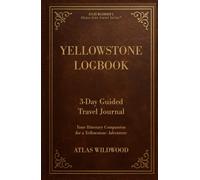 Yellowstone Logbook 3-Day Guided Travel Journal: Your Itinerary Companion for a Yellowstone Adventure
