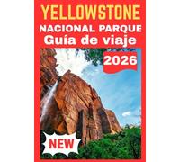 YELLOWSTONE NACIONAL PARQUE GUÍA DE VIAJE 2026