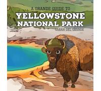Yellowstone National Park: A Grande Guide