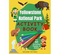 Yellowstone National Park Activity Book for Kids: Have Fun With Over 60 Games and Puzzles As You Learn About the History, Natural Wonders and Wildlife in Yellowstone