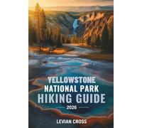 Yellowstone National Park Hiking Guide 2026: A Practical Hiking Planner - Top Scenic Trails, Geyser Basin Walks, Wildlife Viewing Routes, Elevation ... Difficulty Ratings, Safety & Trailhead Tips