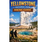 Yellowstone national park hiking Guide: Explore Scenic Trails, Geyser Basins, Wildlife Valleys, and Backcountry Routes in America’s First National Park