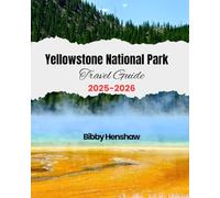Yellowstone National Park Travel Guide 2025-2026: Discover Must-See Spots, Wildlife Trails, Frozen Geysers, Cozy Cabin Stays, Scenic Rides and Camping Tips for an Unforgettable Adventure