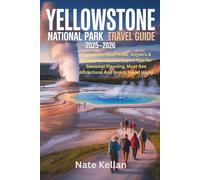 Yellowstone National Park Travel Guide 2025-2026: Explore the Best Trails, Geysers & Campgrounds with Expert Tips for Seasonal Planning, Must-See Attractions And Smart Travel Hacks