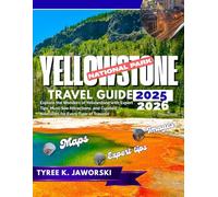 YELLOWSTONE NATIONAL PARK TRAVEL GUIDE 2025 - 2026: Explore the Wonders of Yellowstone with Expert Tips, Must-See Attractions, and Curated Itineraries for Every Type of Travel