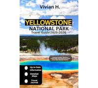 Yellowstone National Park Travel Guide 2025-2026: Uncover Insider Tips for a Memorable Experience for Both First Time and Old Visitors