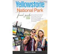 YELLOWSTONE NATIONAL PARK TRAVEL GUIDE 2025-2026: Your Ultimate Trip Planner with Maps, Hiking Trails, Scenic Drives, Family Itineraries and Wildlife Tips for an Unforgettable Adventure