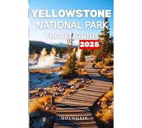 YELLOWSTONE NATIONAL PARK TRAVEL GUIDE 2025: 3 Books in 1 - The Complete Adventure Guide for Families, Couples, and Solo Travelers