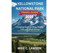 Yellowstone National Park Travel Guide 2025: "A Complete Guide to Hiking, Wildlife, Trails, and Scenic Drives"