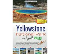 Yellowstone National Park Travel Guide 2025: A New Pocket Manual for Exploring Hidden Gems, Spotting Wildlife, Camping Tips, and Must-See Geysers for an Unforgettable Adventure