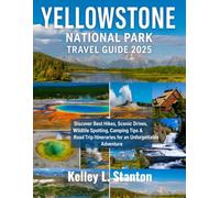 Yellowstone National Park Travel Guide 2025: Discover Best Hikes, Scenic Drives, Wildlife Spotting, Camping Tips & Road Trip Itineraries for an Unforgettable Adventure
