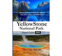YellowStone National Park Travel Guide 2025: Discover the Best of Yellowstone, Seasonal Tips, Safety Advice, and Hidden Gems