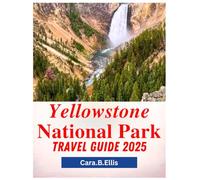 YELLOWSTONE NATIONAL PARK TRAVEL GUIDE 2025: "The Wild Awaits: Discover Hidden Secrets, Epic Trails, and Wildlife Wonders"