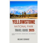 Yellowstone National Park Travel Guide 2025: Where Nature Roars, Geysers Dance, and Adventure Awaits