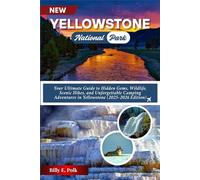 YELLOWSTONE NATIONAL PARK TRAVEL GUIDE 2025: Your Ultimate Guide to Hidden Gems, Wildlife, Scenic Hikes, and Unforgettable Camping Adventures in Yellowstone (2025-2026 Edition)