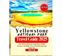 Yellowstone National Park Travel Guide 2025: Your Ultimate Planner for Scenic Drives, Wildlife Encounters, and Hidden Gems with Detailed Maps and Insider Tips