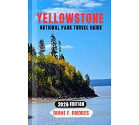 YELLOWSTONE NATIONAL PARK TRAVEL GUIDE 2026: Everything You Need for a First Visit with Old Faithful Eruptions, Grand Prismatic Views, Wildlife, Scenic Routes, and Easy-to-Follow Itineraries