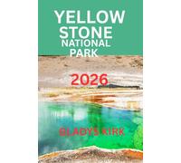 YELLOWSTONE NATIONAL PARK TRAVEL GUIDE 2026: Explore, Discover, and Experience Yellowstone 2026