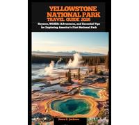 YELLOWSTONE NATIONAL PARK TRAVEL GUIDE 2026: Geysers, Wildlife Adventures, and Essential Tips for Exploring America’s First National Park