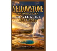 Yellowstone National Park Travel Guide 2027-2028: Insider Tips, Itineraries, and Experiences for first-timers, family and solo travelers