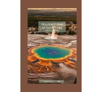 Yellowstone National Park Travel Guide: A Visual Guide to Yellowstone’s Wild Beauty