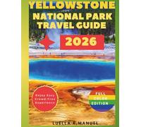 Yellowstone National Park Travel Guide: Easy planning, Smart Routes, & Crowd-Free Experience
